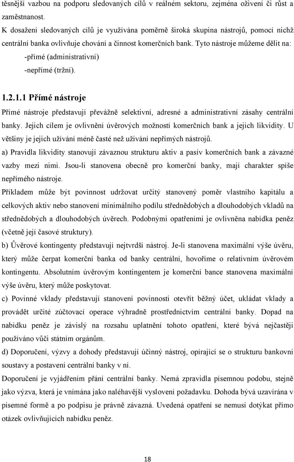 Tyto nástroje můţeme dělit na: -přímé (administrativní) -nepřímé (trţní). 1.2.1.1 Přímé nástroje Přímé nástroje představují převáţně selektivní, adresné a administrativní zásahy centrální banky.