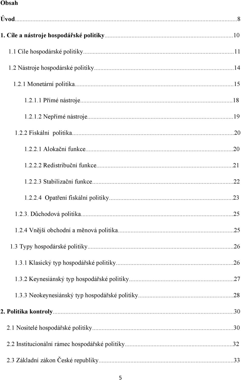 ..25 1.2.4 Vnější obchodní a měnová politika...25 1.3 Typy hospodárské politiky...26 1.3.1 Klasický typ hospodářské politiky...26 1.3.2 Keynesiánský typ hospodářské politiky...27 1.3.3 Neokeynesiánský typ hospodářské politiky.