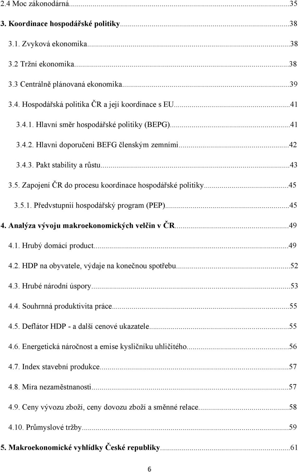 Zapojení ČR do procesu koordinace hospodářské politiky...45 3.5.1. Předvstupnií hospodářský program (PEP)...45 4. Analýza vývoju makroekonomických velčin v ČR...49 4.1. Hrubý domácí product...49 4.2.