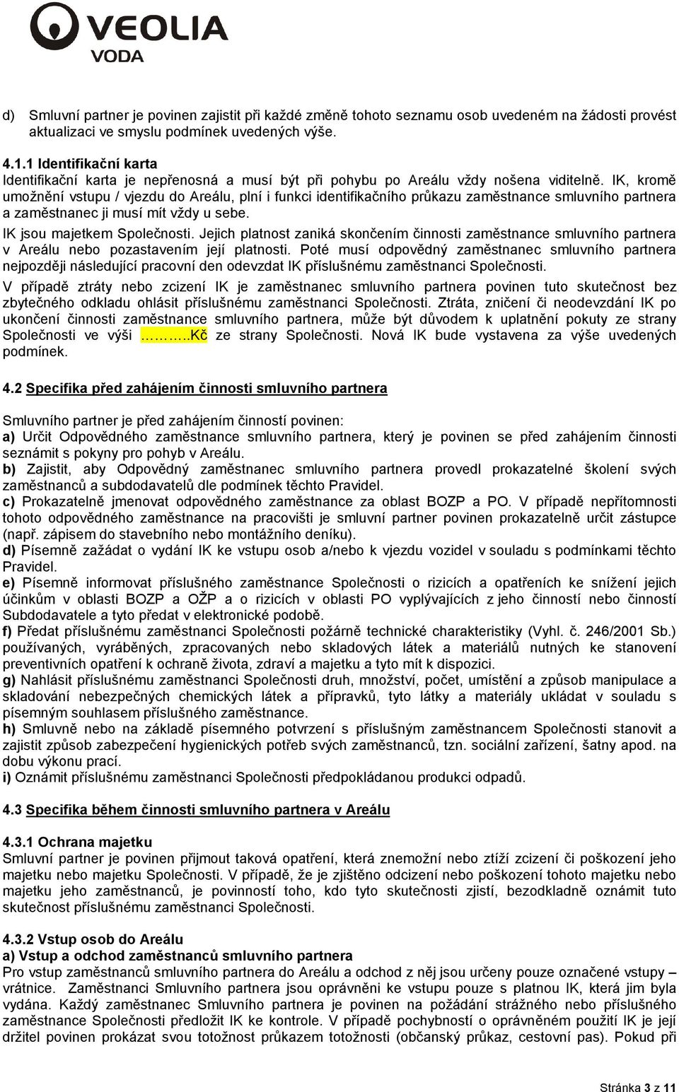 IK, kromě umožnění vstupu / vjezdu do Areálu, plní i funkci identifikačního průkazu zaměstnance smluvního partnera a zaměstnanec ji musí mít vždy u sebe. IK jsou majetkem Společnosti.