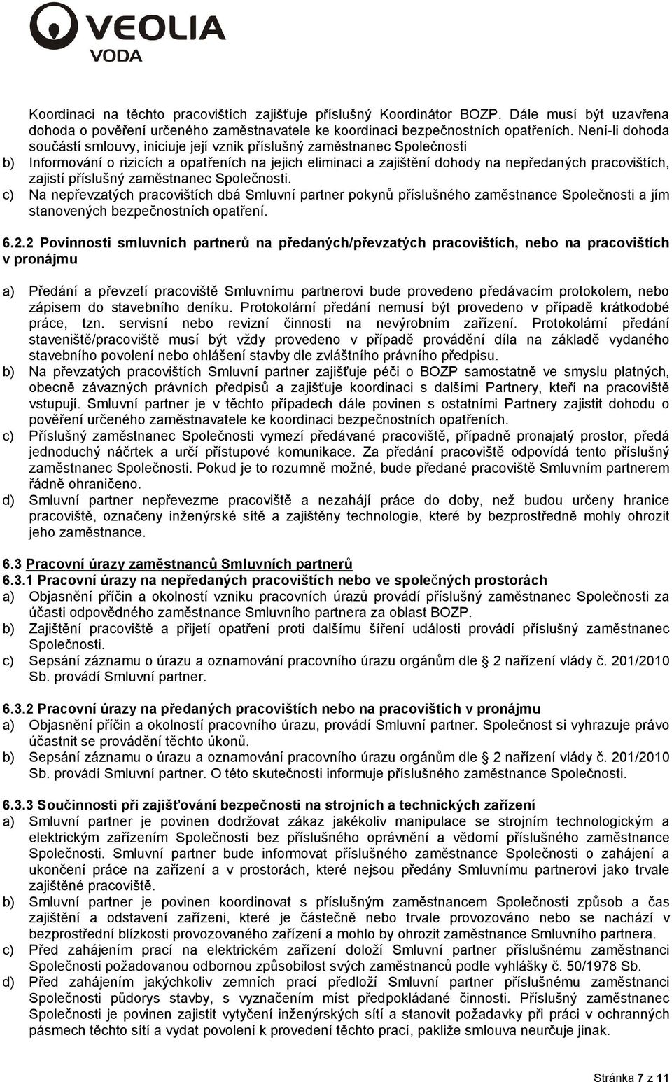 zajistí příslušný zaměstnanec Společnosti. c) Na nepřevzatých pracovištích dbá Smluvní partner pokynů příslušného zaměstnance Společnosti a jím stanovených bezpečnostních opatření. 6.2.