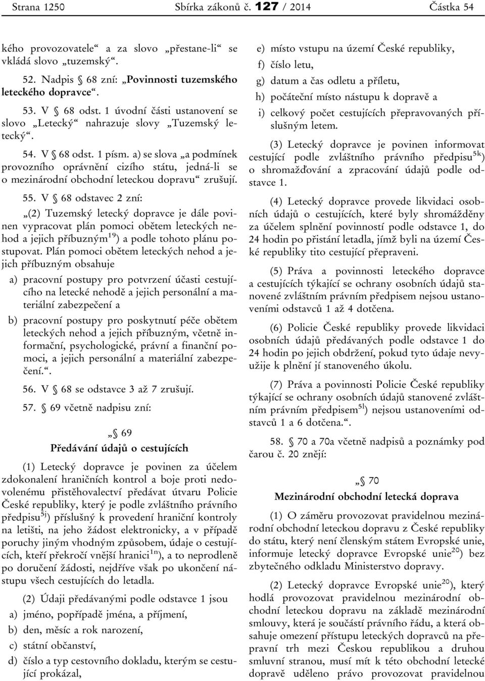 a) se slova a podmínek provozního oprávnění cizího státu, jedná-li se o mezinárodní obchodní leteckou dopravu zrušují. 55.