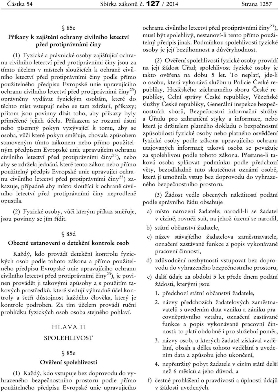 tímto účelem v místech sloužících k ochraně civilního letectví před protiprávními činy podle přímo použitelného předpisu Evropské unie upravujícího ochranu civilního letectví před protiprávními činy