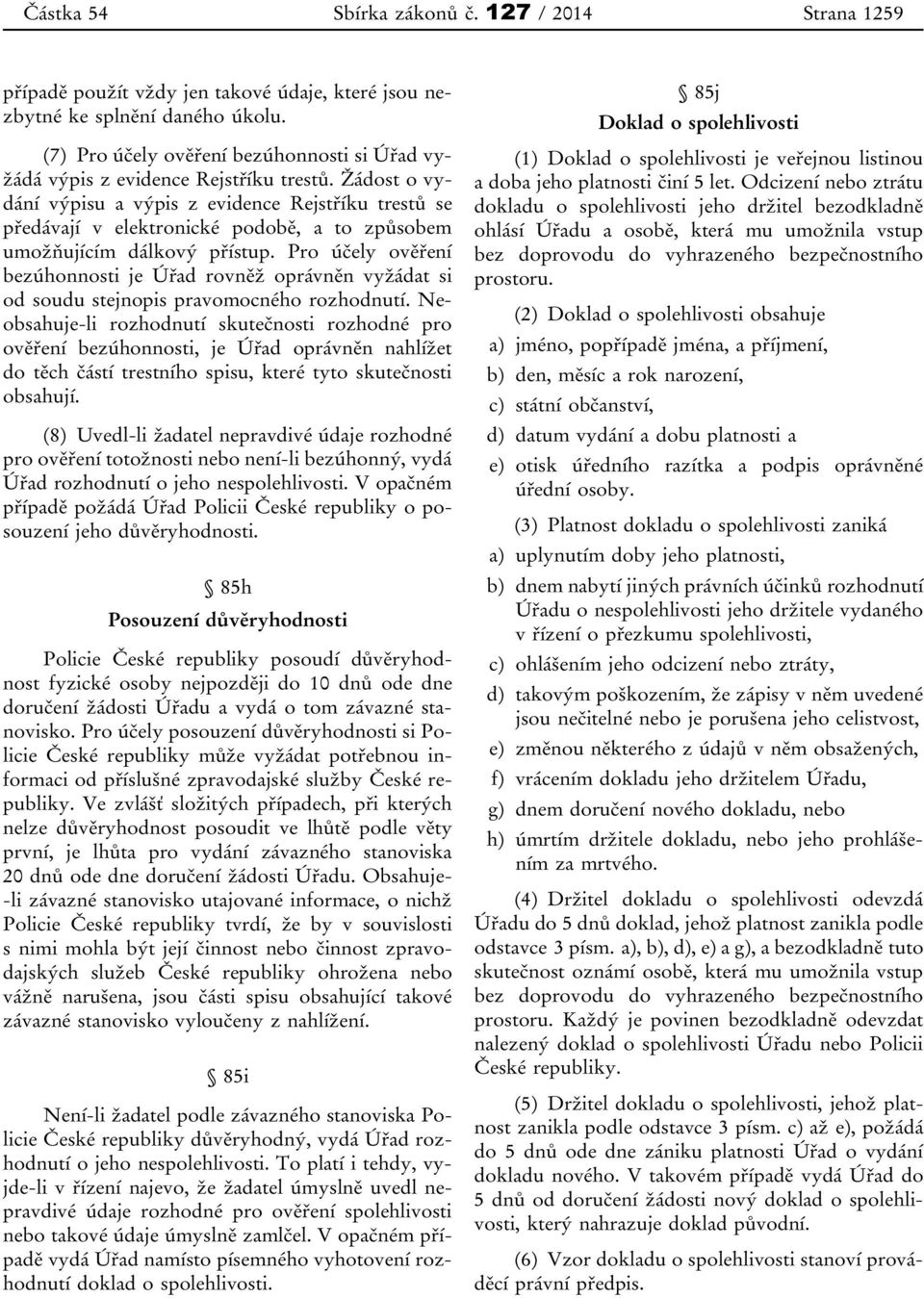 Žádost o vydání výpisu a výpis z evidence Rejstříku trestů se předávají v elektronické podobě, a to způsobem umožňujícím dálkový přístup.