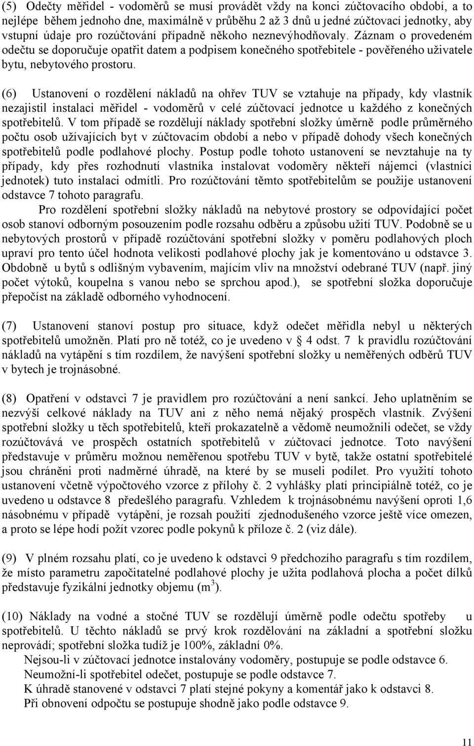 (6) Ustanovení o rozdělení nákladů na ohřev TUV se vztahuje na případy, kdy vlastník nezajistil instalaci měřidel - vodoměrů v celé zúčtovací jednotce u každého z konečných spotřebitelů.