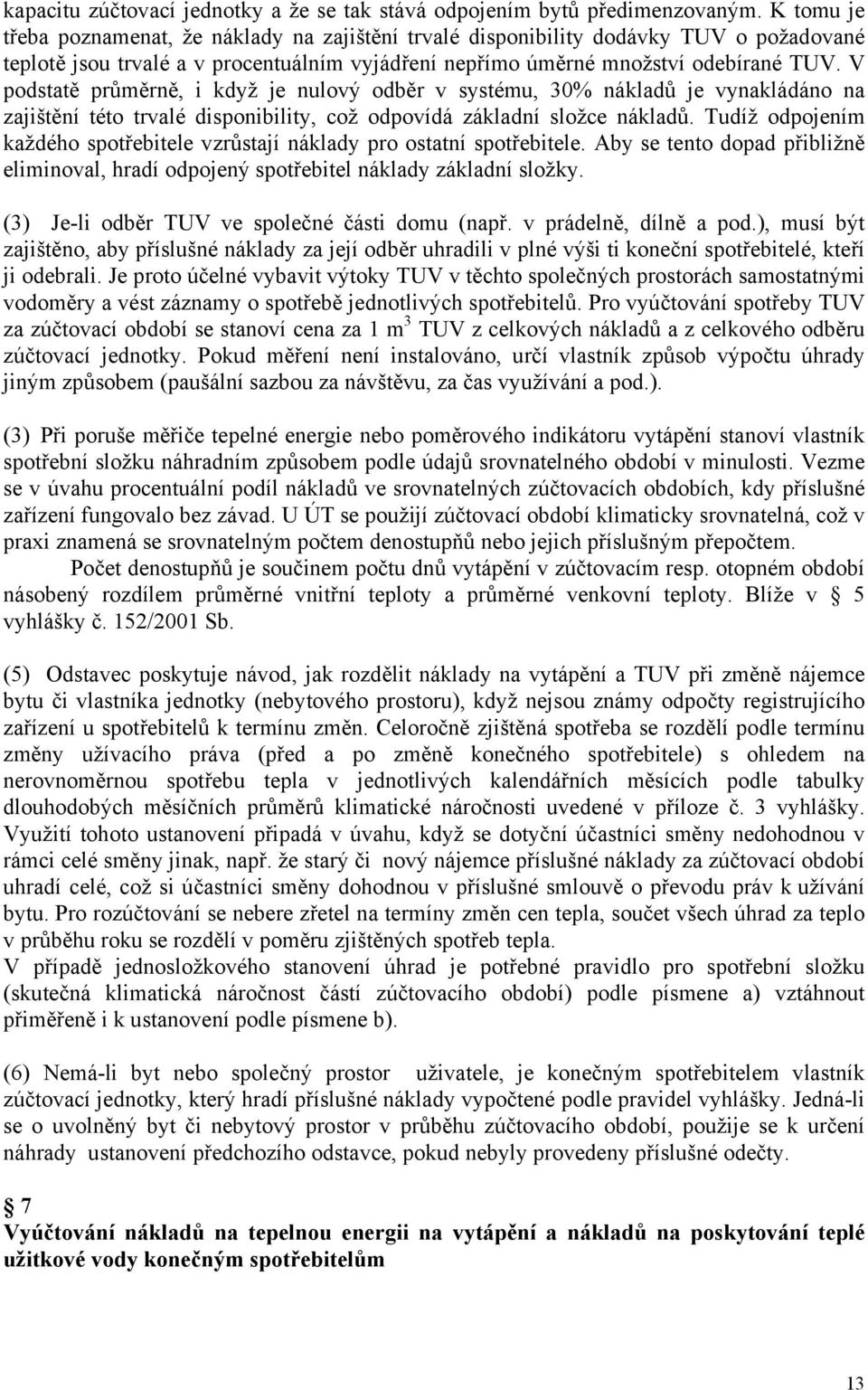 V podstatě průměrně, i když je nulový odběr v systému, 30% nákladů je vynakládáno na zajištění této trvalé disponibility, což odpovídá základní složce nákladů.