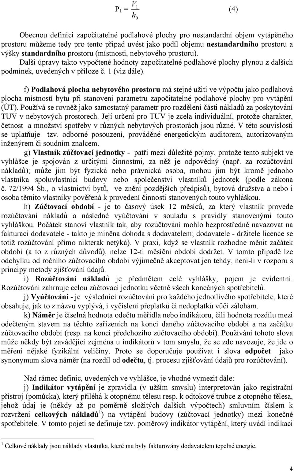 f) Podlahová plocha nebytového prostoru má stejné užití ve výpočtu jako podlahová plocha místností bytu při stanovení parametru započitatelné podlahové plochy pro vytápění (ÚT).