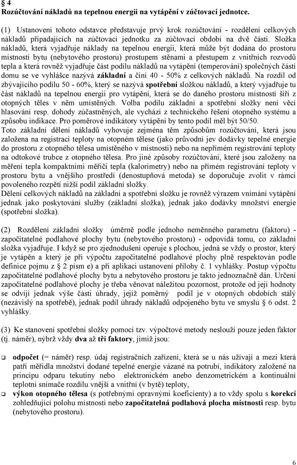 Složka nákladů, která vyjadřuje náklady na tepelnou energii, která může být dodána do prostoru místností bytu (nebytového prostoru) prostupem stěnami a přestupem z vnitřních rozvodů tepla a která