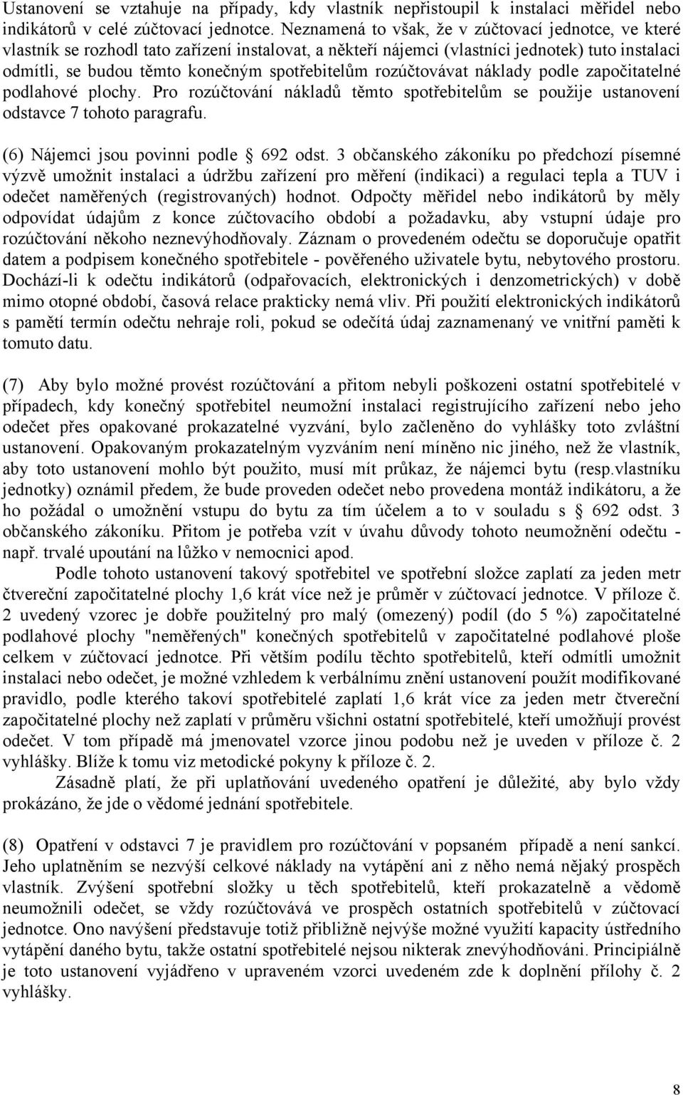 rozúčtovávat náklady podle započitatelné podlahové plochy. Pro rozúčtování nákladů těmto spotřebitelům se použije ustanovení odstavce 7 tohoto paragrafu. (6) Nájemci jsou povinni podle 692 odst.