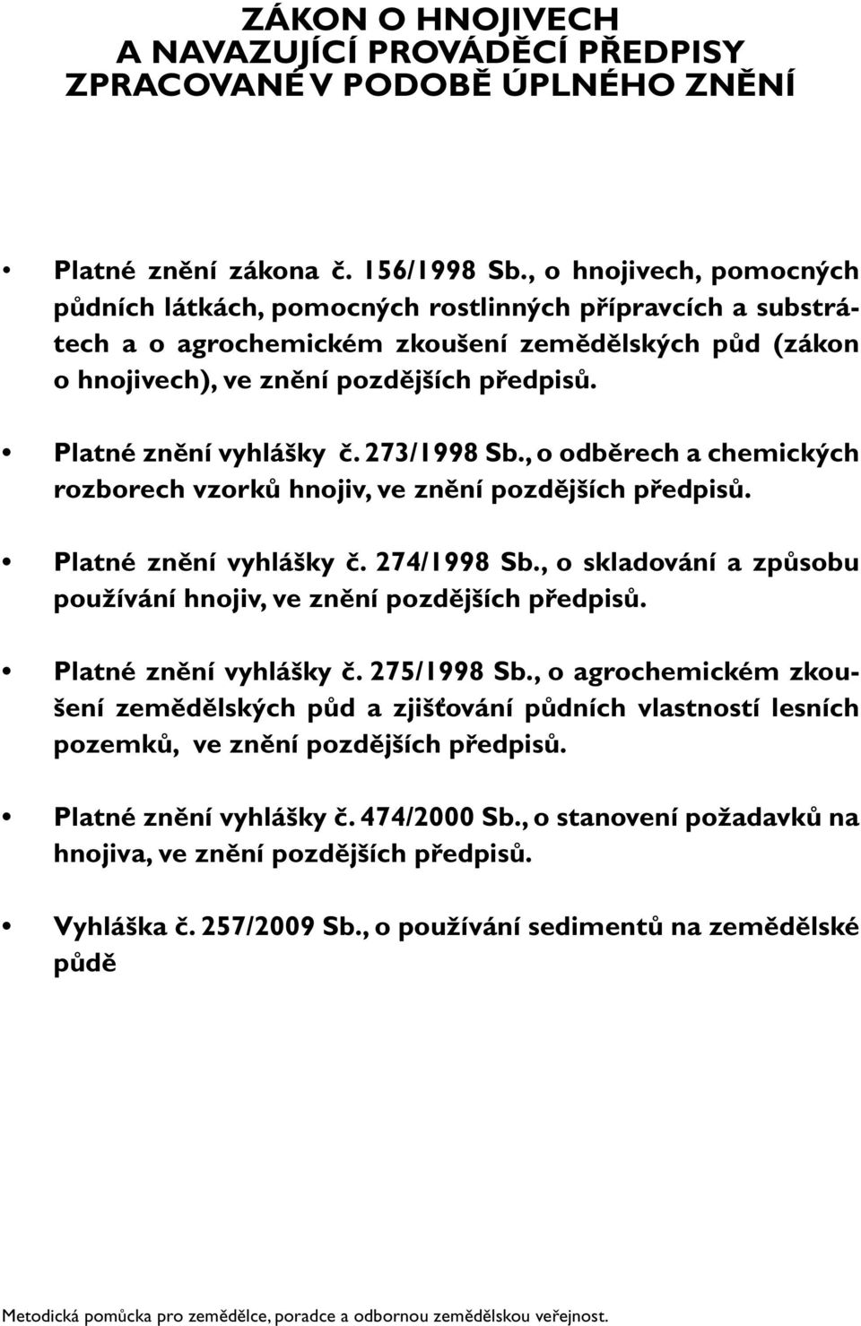 Platné znění vyhlášky č. 273/1998 Sb., o odběrech a chemických rozborech vzorků hnojiv, ve znění pozdějších předpisů. Platné znění vyhlášky č. 274/1998 Sb.