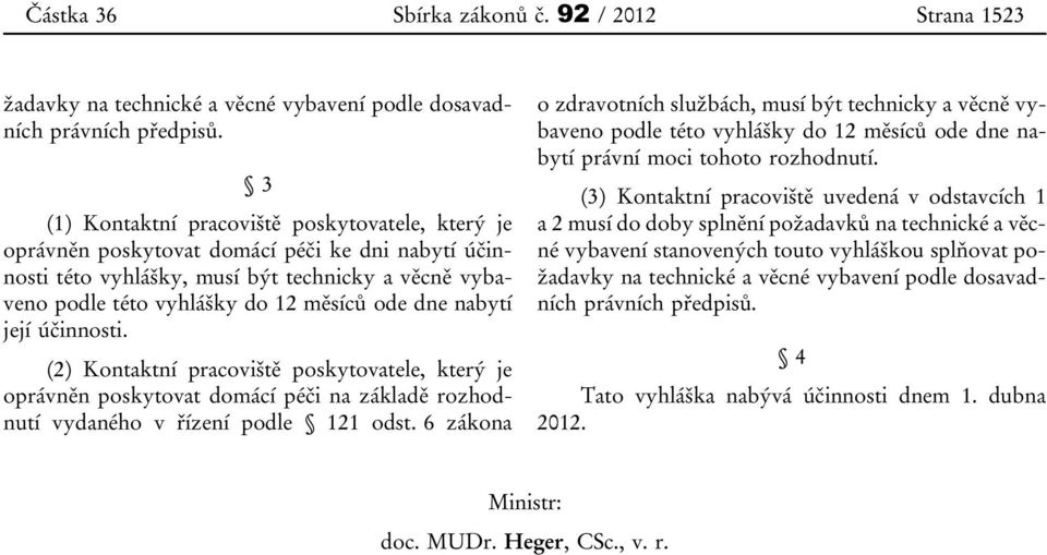 nabytí její účinnosti. (2) Kontaktní pracoviště poskytovatele, který je oprávněn poskytovat domácí péči na základě rozhodnutí vydaného v řízení podle 121 odst.