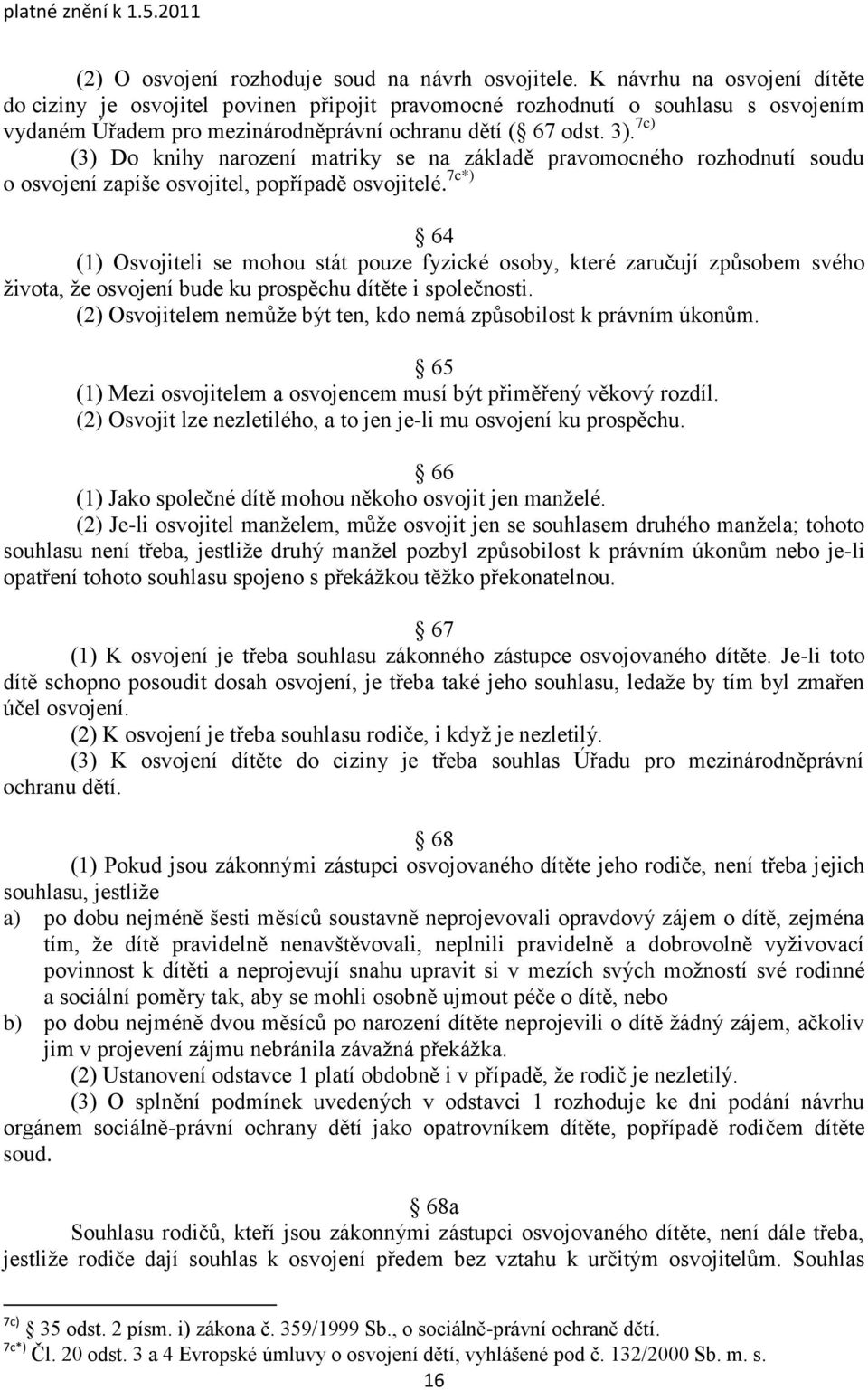 7c) (3) Do knihy narození matriky se na základě pravomocného rozhodnutí soudu o osvojení zapíše osvojitel, popřípadě osvojitelé.