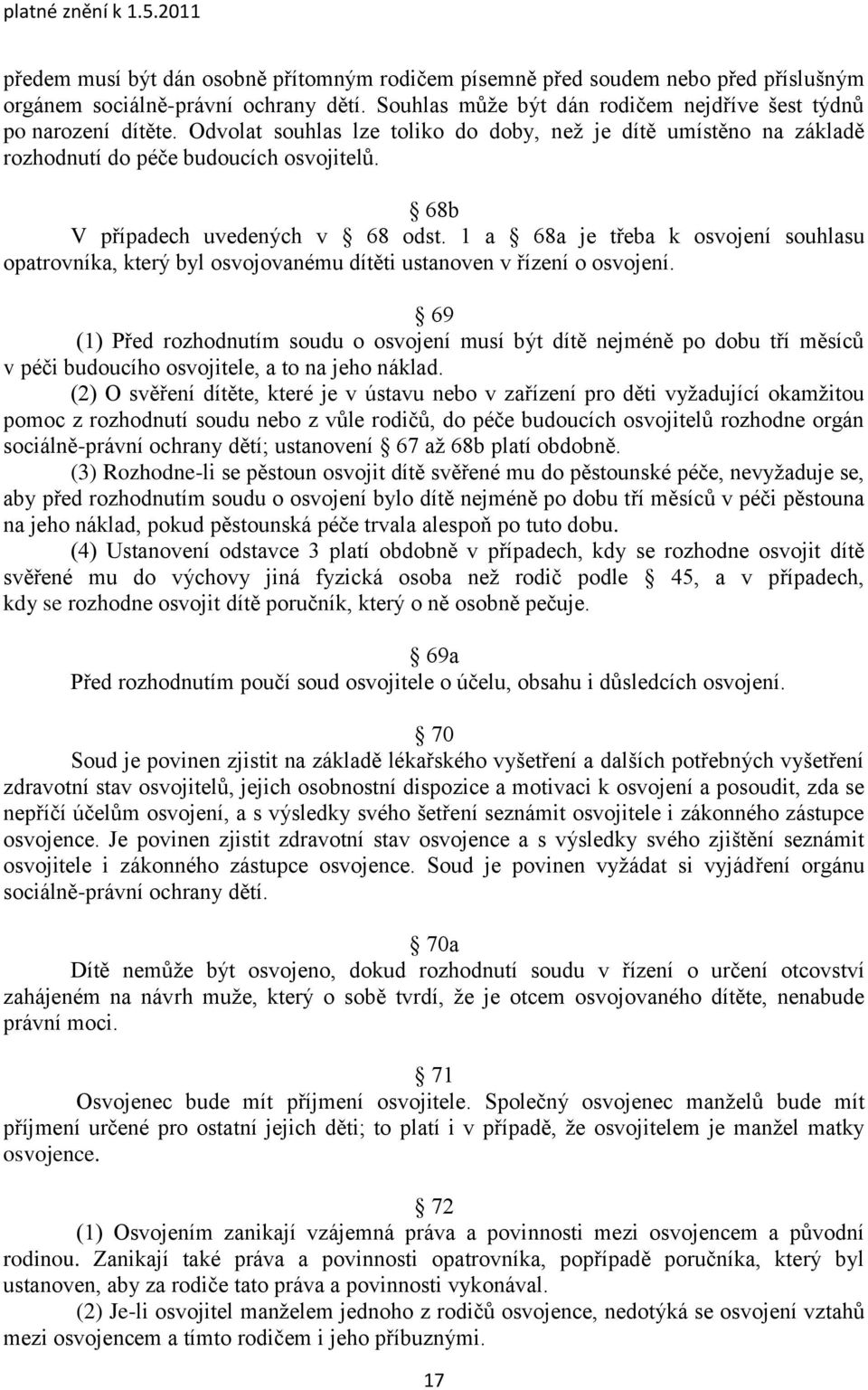 1 a 68a je třeba k osvojení souhlasu opatrovníka, který byl osvojovanému dítěti ustanoven v řízení o osvojení.