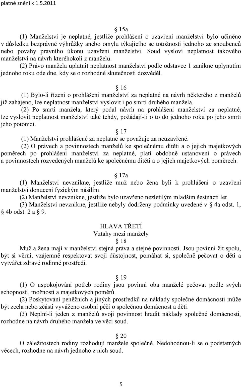 (2) Právo manţela uplatnit neplatnost manţelství podle odstavce 1 zanikne uplynutím jednoho roku ode dne, kdy se o rozhodné skutečnosti dozvěděl.