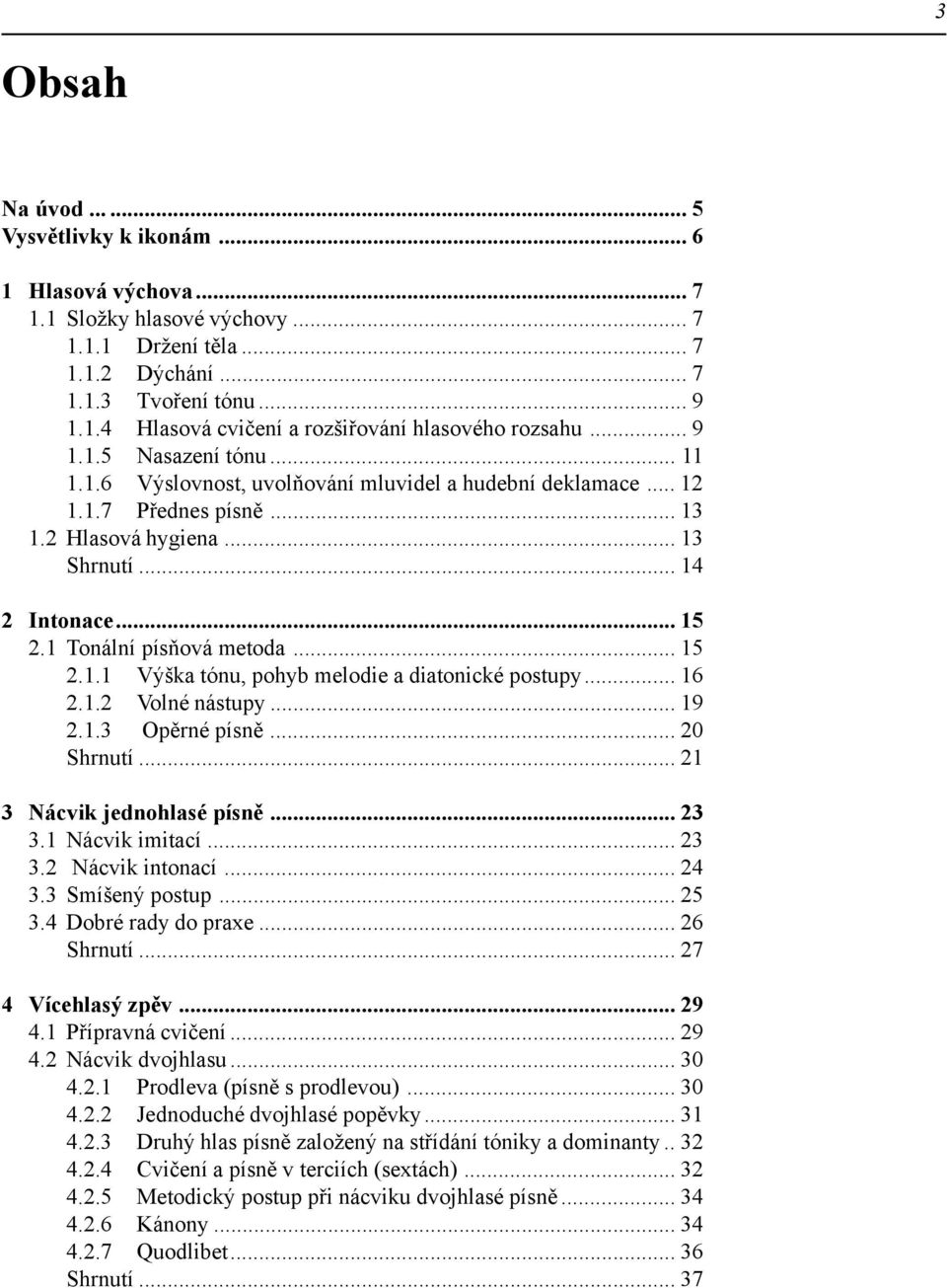 1 Tonální písňová metoda... 15 2.1.1 Výška tónu, pohyb melodie a diatonické postupy... 16 2.1.2 Volné nástupy... 19 2.1.3 Opěrné písně... 20 Shrnutí... 21 3 Nácvik jednohlasé písně... 23 3.