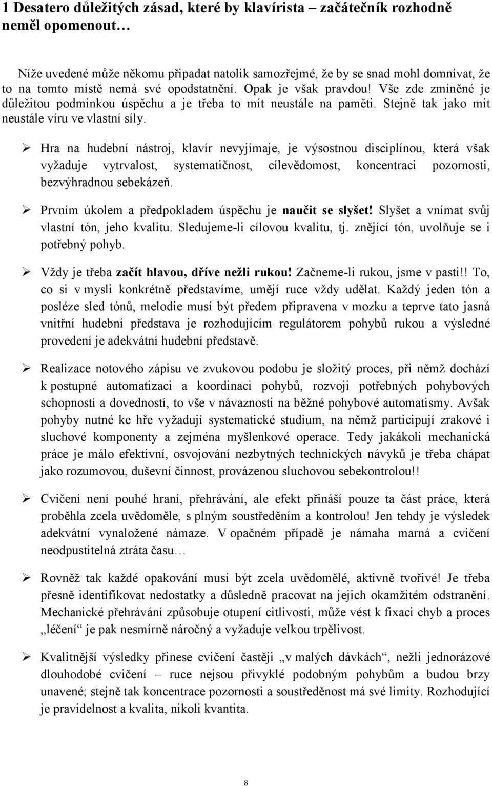 Hra na hudební nástroj, klavír nevyjímaje, je výsostnou disciplínou, která však vyžaduje vytrvalost, systematičnost, cílevědomost, koncentraci pozornosti, bezvýhradnou sebekázeň.