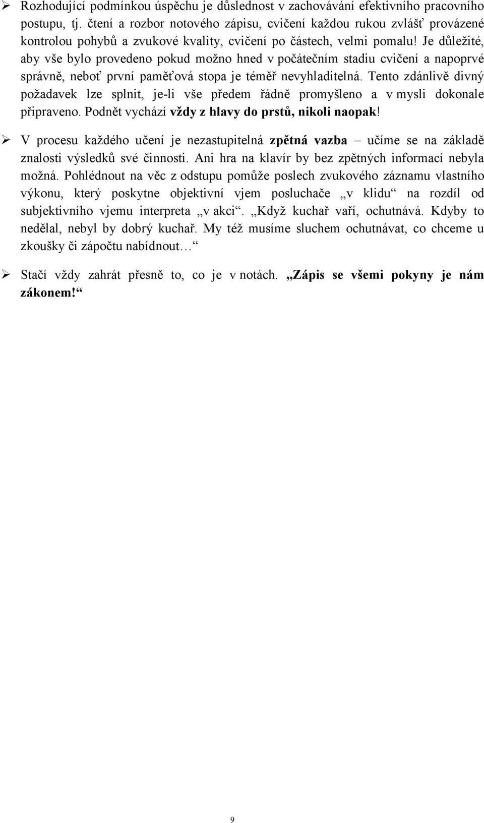 Je důležité, aby vše bylo provedeno pokud možno hned v počátečním stadiu cvičení a napoprvé správně, neboť první paměťová stopa je téměř nevyhladitelná.