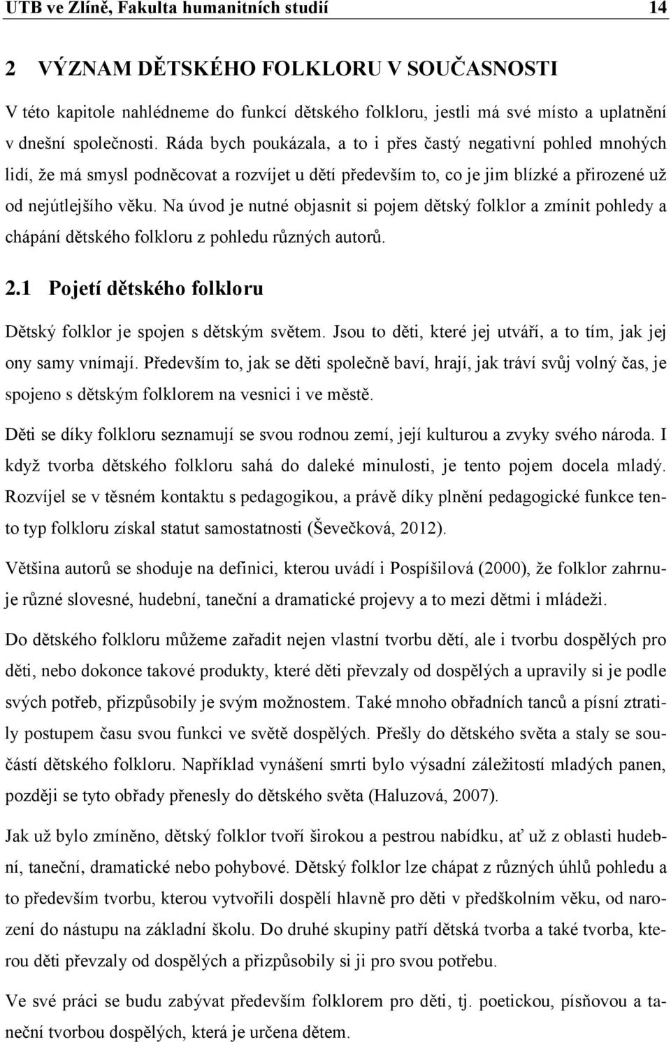 Na úvod je nutné objasnit si pojem dětský folklor a zmínit pohledy a chápání dětského folkloru z pohledu různých autorů. 2.1 Pojetí dětského folkloru Dětský folklor je spojen s dětským světem.