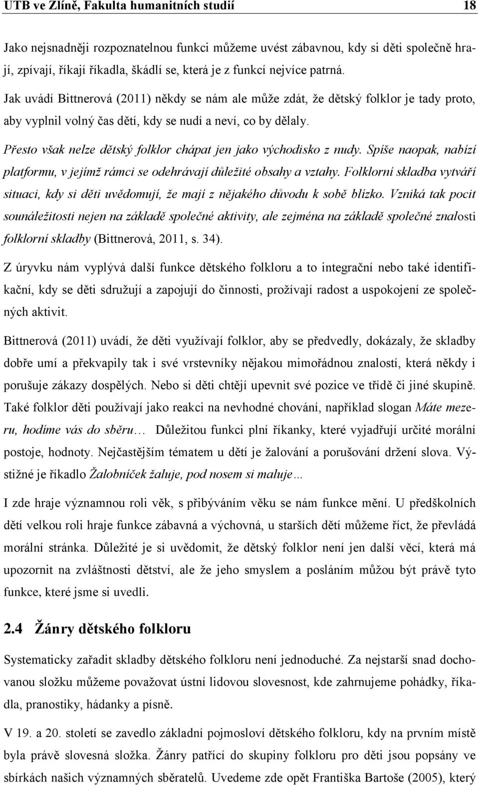 Přesto však nelze dětský folklor chápat jen jako východisko z nudy. Spíše naopak, nabízí platformu, v jejímž rámci se odehrávají důležité obsahy a vztahy.