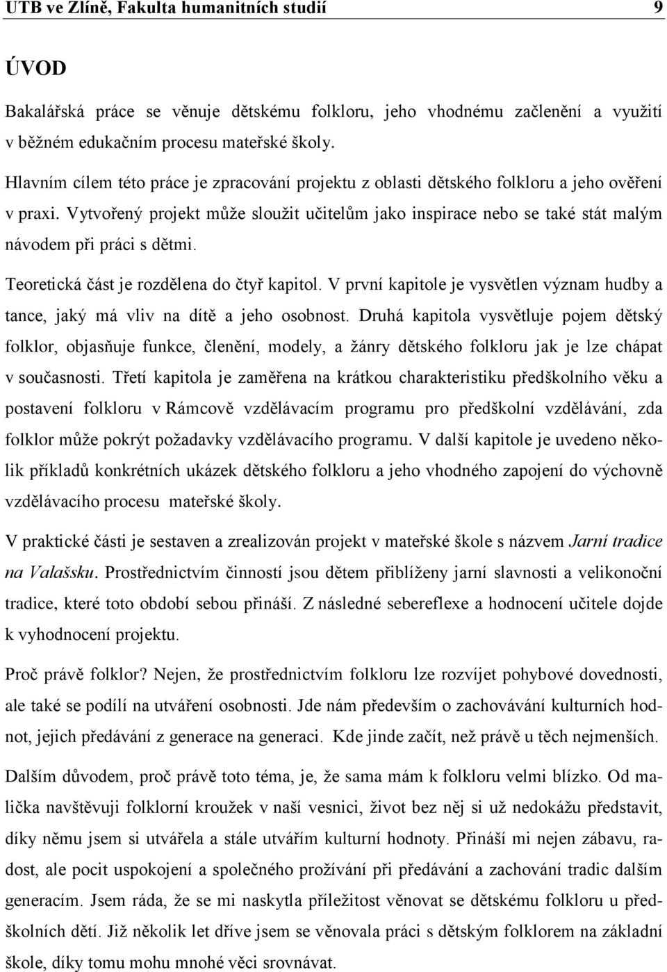 Vytvořený projekt může sloužit učitelům jako inspirace nebo se také stát malým návodem při práci s dětmi. Teoretická část je rozdělena do čtyř kapitol.