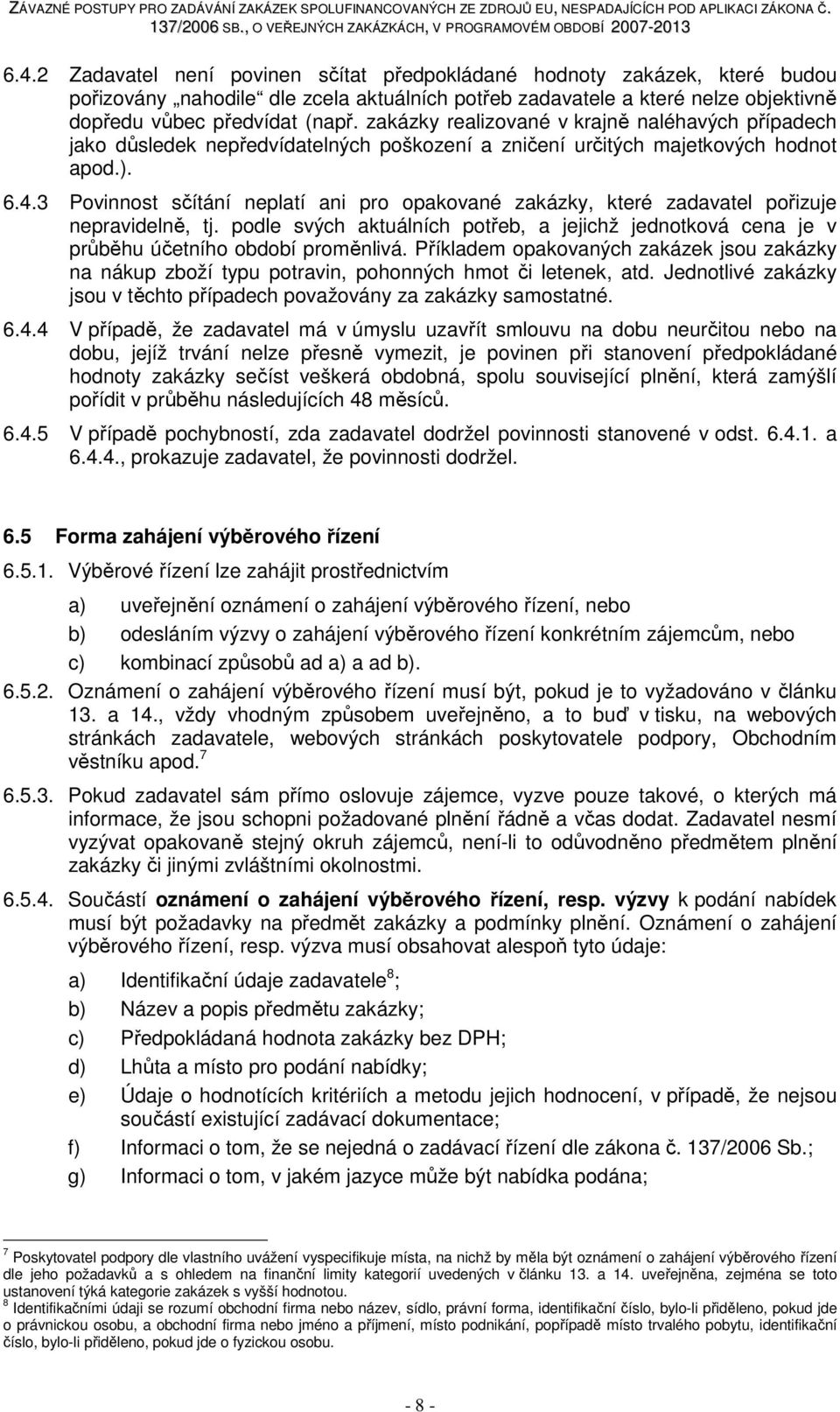 3 Povinnost sčítání neplatí ani pro opakované zakázky, které zadavatel pořizuje nepravidelně, tj. podle svých aktuálních potřeb, a jejichž jednotková cena je v průběhu účetního období proměnlivá.