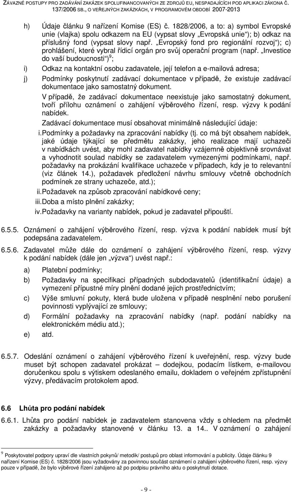 Investice do vaší budoucnosti ) 9 ; i) Odkaz na kontaktní osobu zadavatele, její telefon a e-mailová adresa; j) Podmínky poskytnutí zadávací dokumentace v případě, že existuje zadávací dokumentace