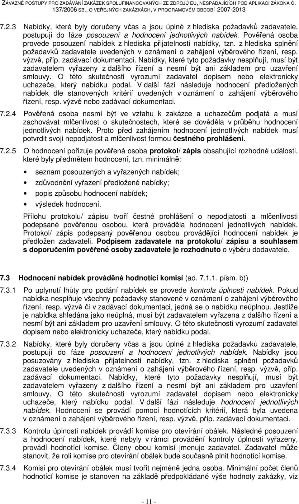 zadávací dokumentaci. Nabídky, které tyto požadavky nesplňují, musí být zadavatelem vyřazeny z dalšího řízení a nesmí být ani základem pro uzavření smlouvy.