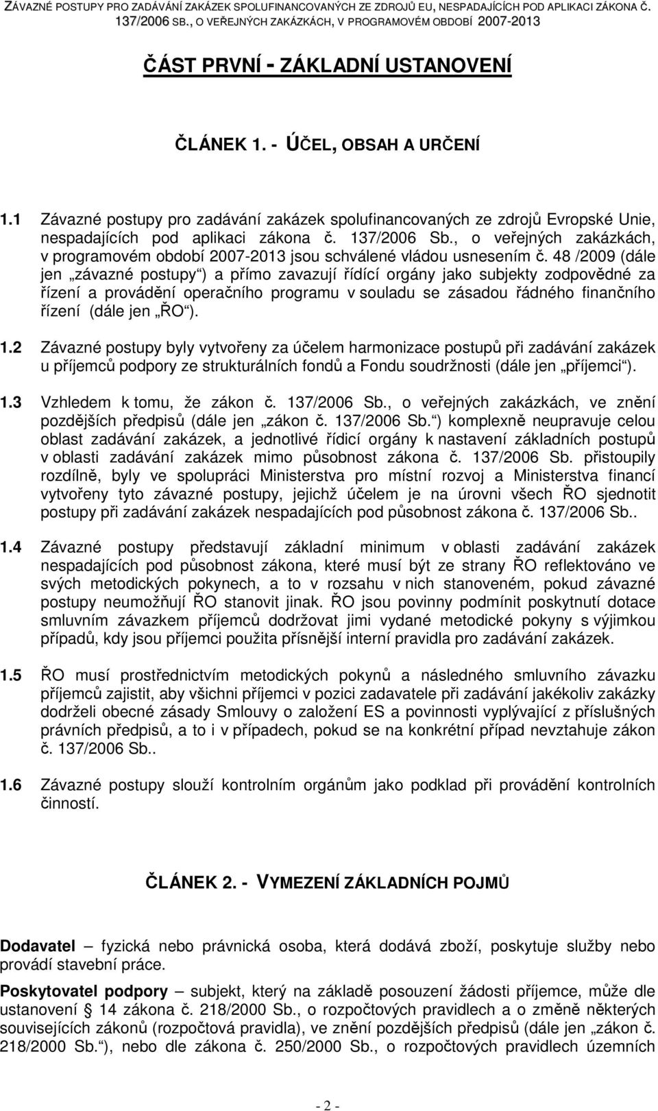 48 /2009 (dále jen závazné postupy ) a přímo zavazují řídící orgány jako subjekty zodpovědné za řízení a provádění operačního programu v souladu se zásadou řádného finančního řízení (dále jen ŘO ). 1.