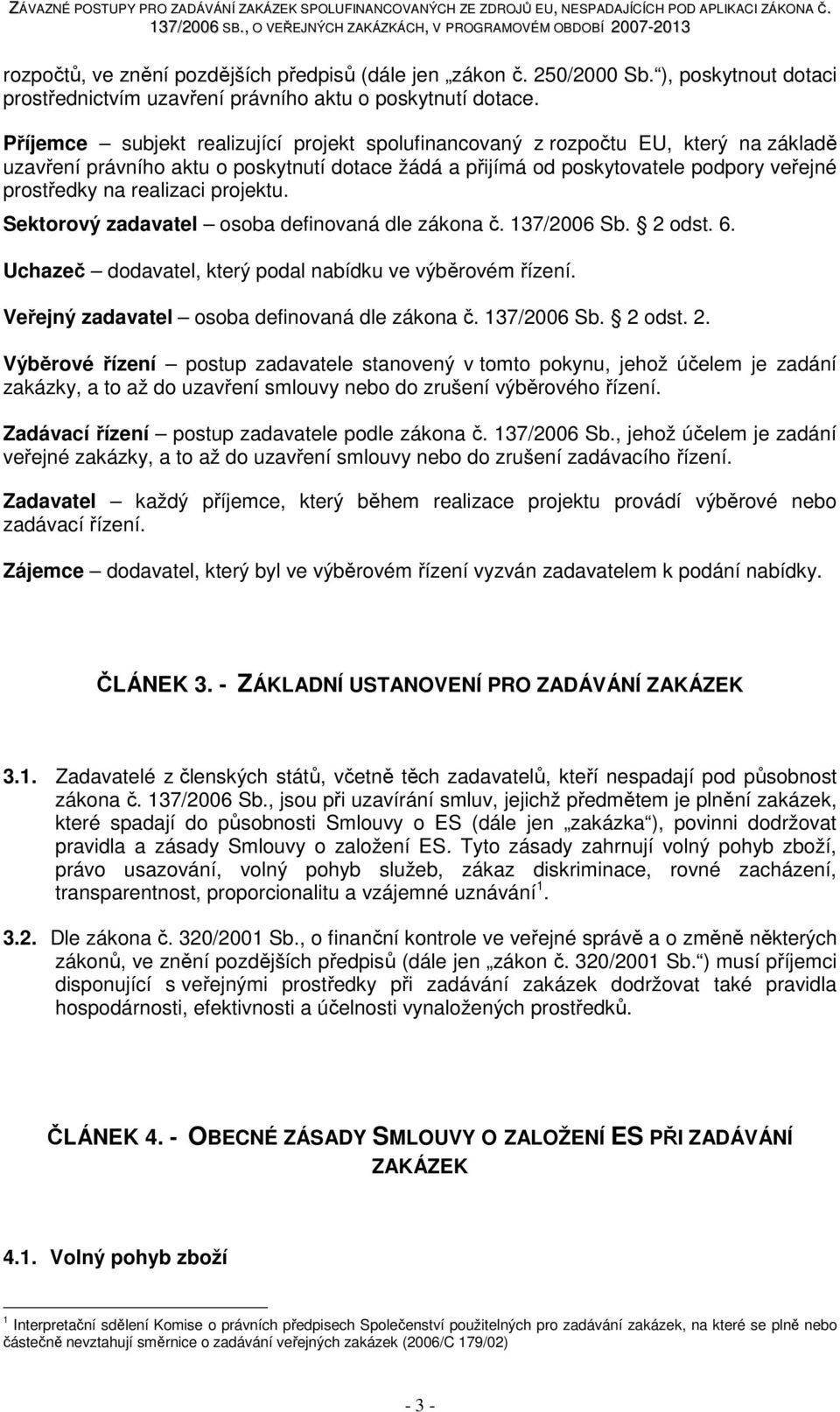 realizaci projektu. Sektorový zadavatel osoba definovaná dle zákona č. 137/2006 Sb. 2 odst. 6. Uchazeč dodavatel, který podal nabídku ve výběrovém řízení.