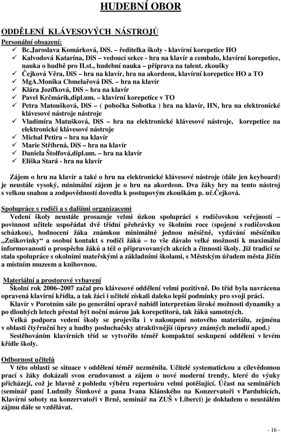 zkoušky Čejková Věra, DiS hra na klavír, hra na akordeon, klavírní korepetice HO a TO MgA.Monika Chmelařová DiS. hra na klavír Klára Jozífková, DiS hra na klavír Pavel Krčmárik,dipl.um.
