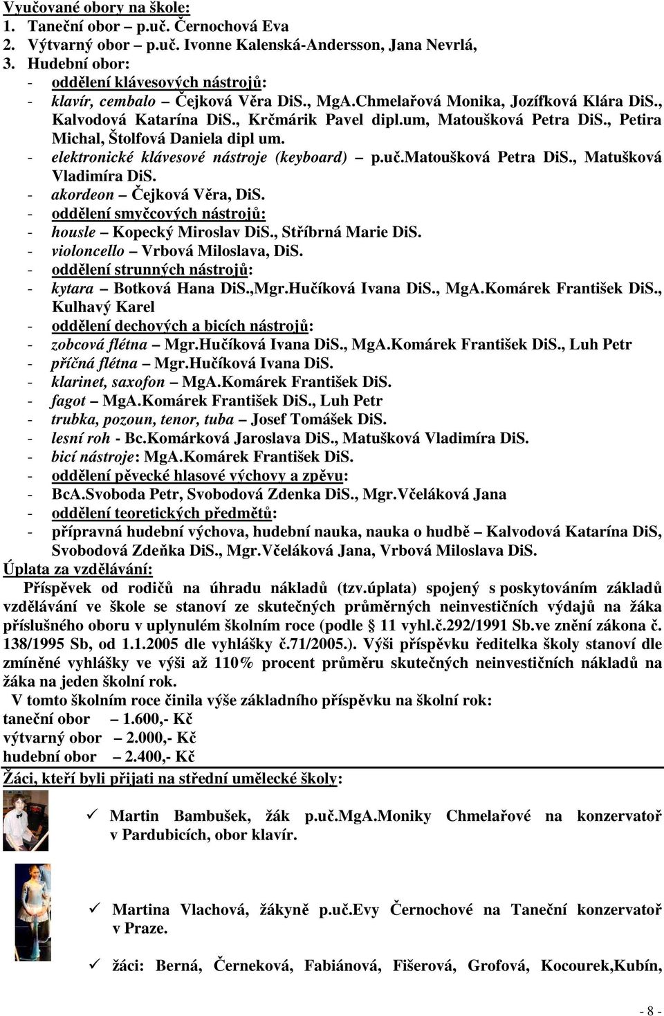 , Petira Michal, Štolfová Daniela dipl um. - elektronické klávesové nástroje (keyboard) p.uč.matoušková Petra DiS., Matušková Vladimíra DiS. - akordeon Čejková Věra, DiS.