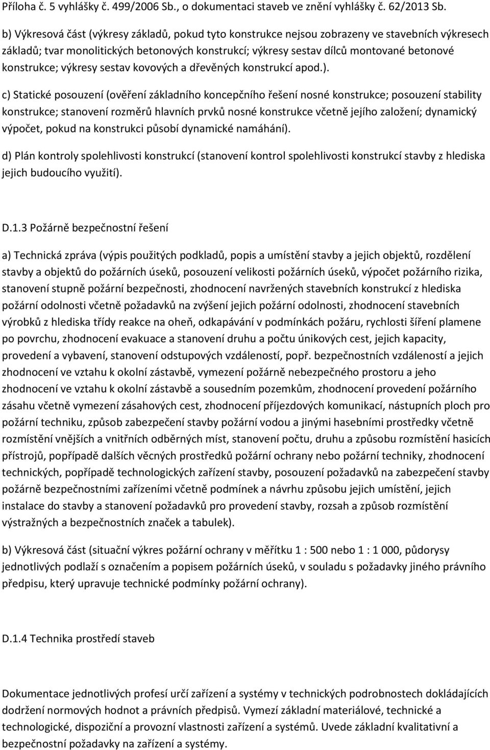 c) Statické posouzení (ověření základního koncepčního řešení nosné konstrukce; posouzení stability konstrukce; stanovení rozměrů hlavních prvků nosné konstrukce včetně jejího založení; dynamický