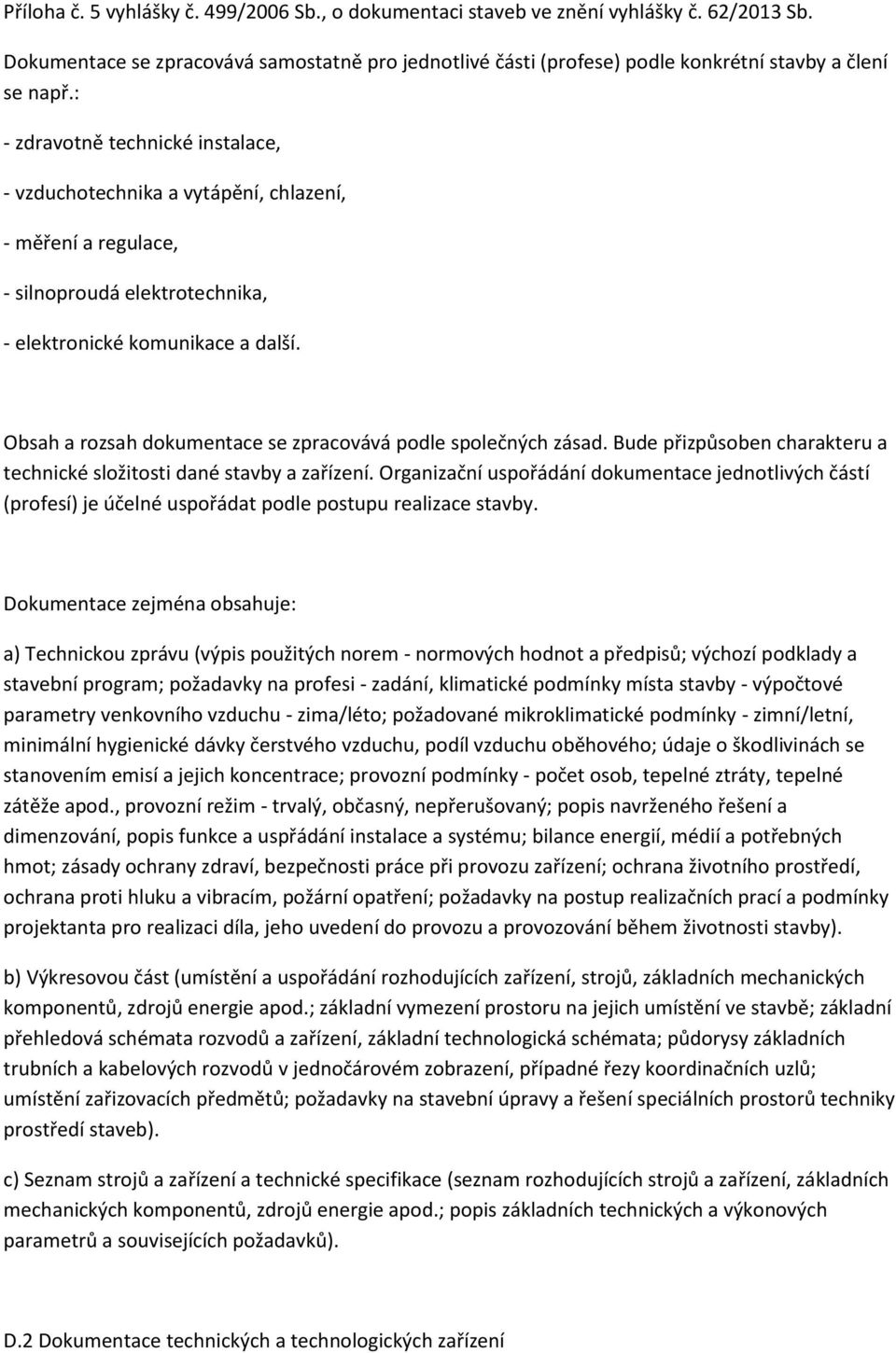 Obsah a rozsah dokumentace se zpracovává podle společných zásad. Bude přizpůsoben charakteru a technické složitosti dané stavby a zařízení.