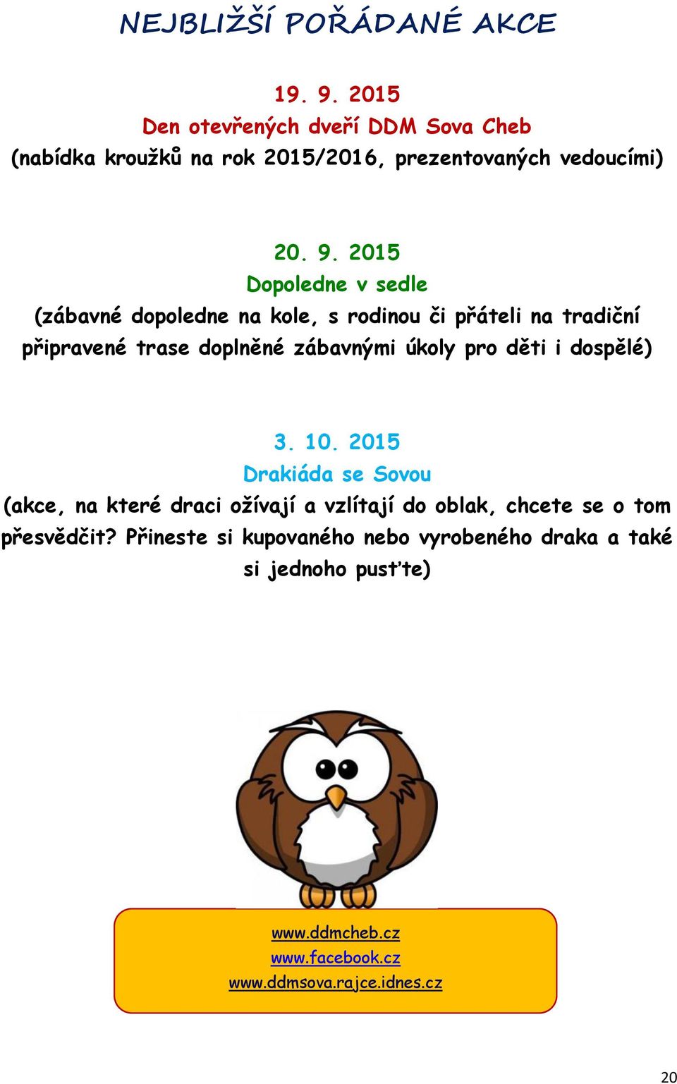 pro děti i dospělé) 3. 10. 2015 Drakiáda se Sovou (akce, na které draci ožívají a vzlítají do oblak, chcete se o tom přesvědčit?