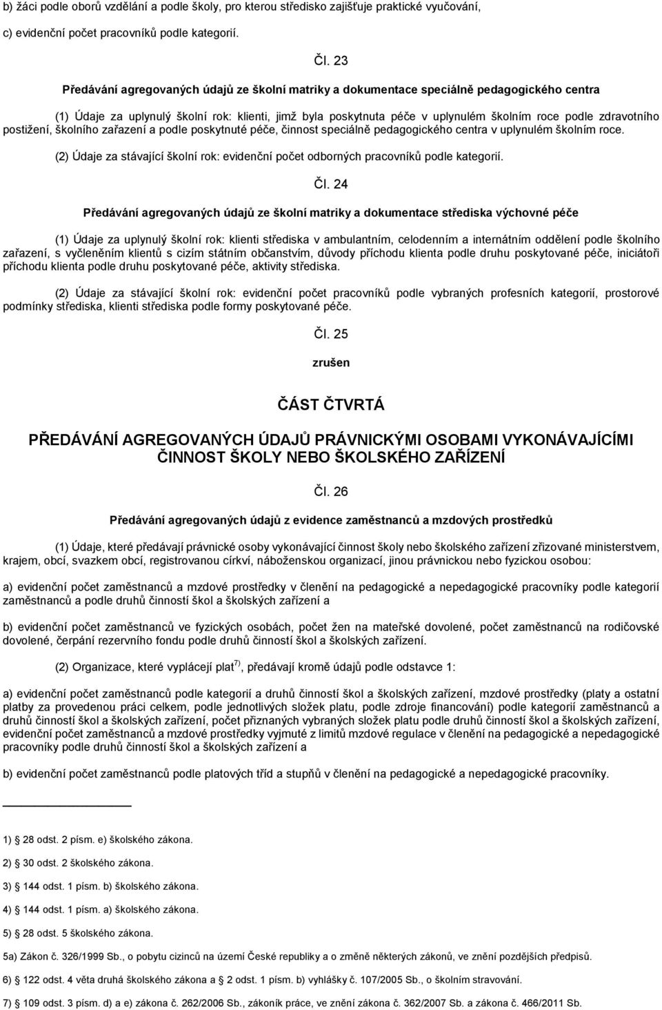 zdravotního postižení, školního zařazení a podle poskytnuté péče, činnost speciálně pedagogického centra v uplynulém školním roce. evidenční počet odborných pracovníků podle kategorií. Čl.