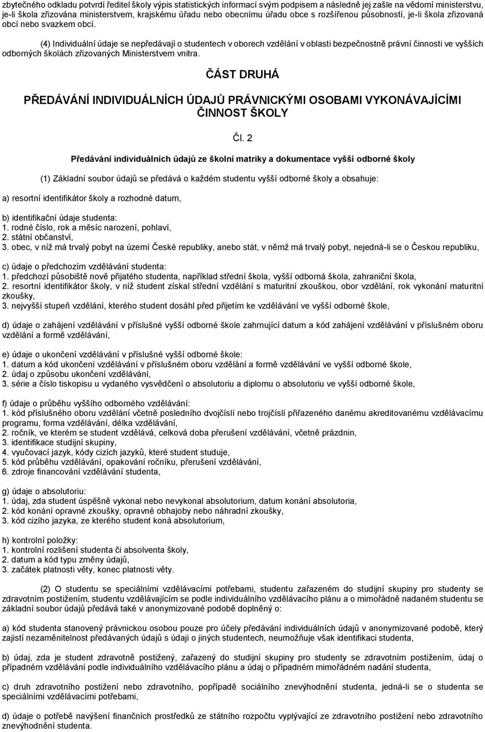 (4) Individuální údaje se nepředávají o studentech v oborech vzdělání v oblasti bezpečnostně právní činnosti ve vyšších odborných školách zřizovaných Ministerstvem vnitra.