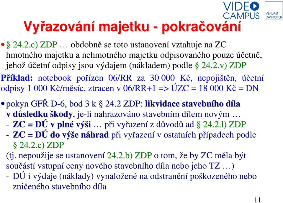 2 ZDP: likvidace stavebního díla v důsledku škody, je-li nahrazováno stavebním dílem novým - ZC = DÚ v plné výši při vyřazení z důvodů ad 24.2.l) ZDP - ZC = DÚ do výše náhrad při vyřazení v ostatních případech podle 24.