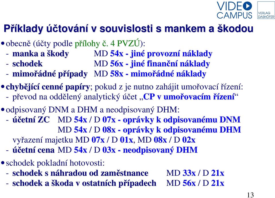 nutno zahájit umořovací řízení: - převod na oddělený analytický účet CP v umořovacím řízení odpisovaný DNM a DHM a neodpisovaný DHM: - účetní ZC MD 54x / D 07x - oprávky k