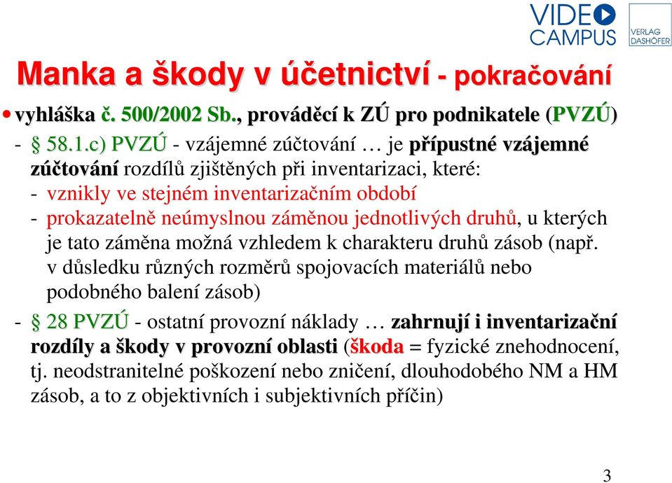 záměnou jednotlivých druhů, u kterých je tato záměna možná vzhledem k charakteru druhů zásob (např.