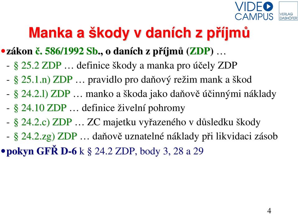 10 ZDP definice živelní pohromy - 24.2.c) ZDP ZC majetku vyřazeného v důsledku škody - 24.2.zg) ZDP daňově uznatelné náklady při likvidaci zásob pokyn GFŘ D-6 k 24.