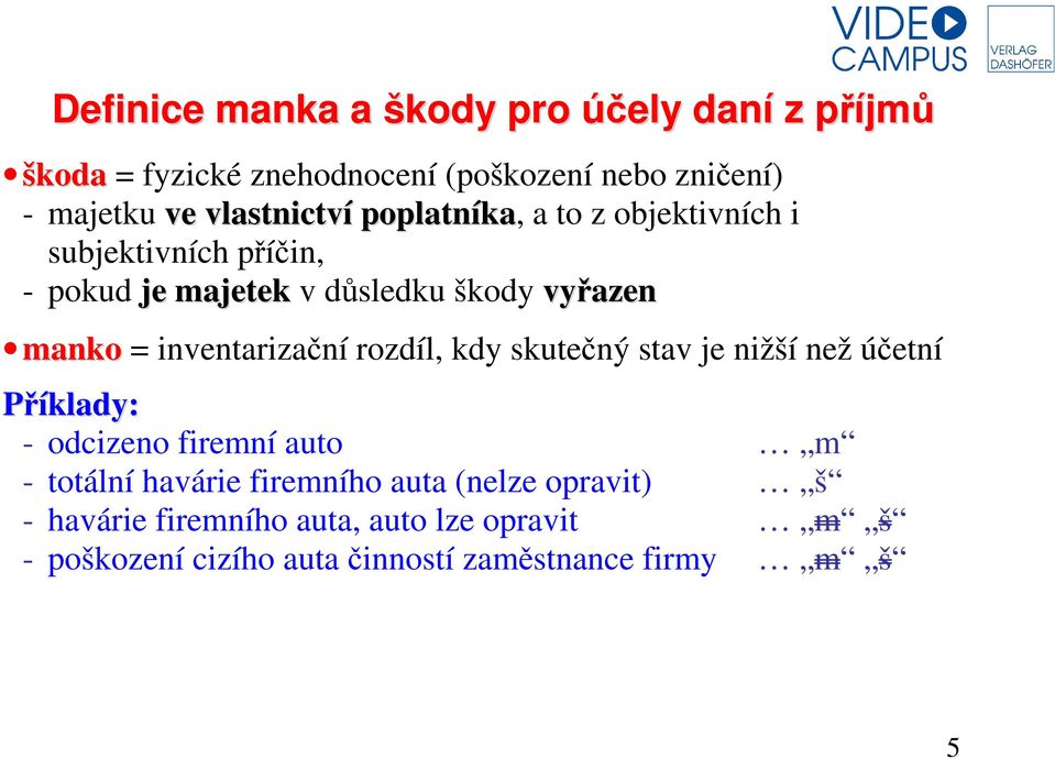 inventarizační rozdíl, kdy skutečný stav je nižší než účetní Příklady: - odcizeno firemní auto m - totální havárie