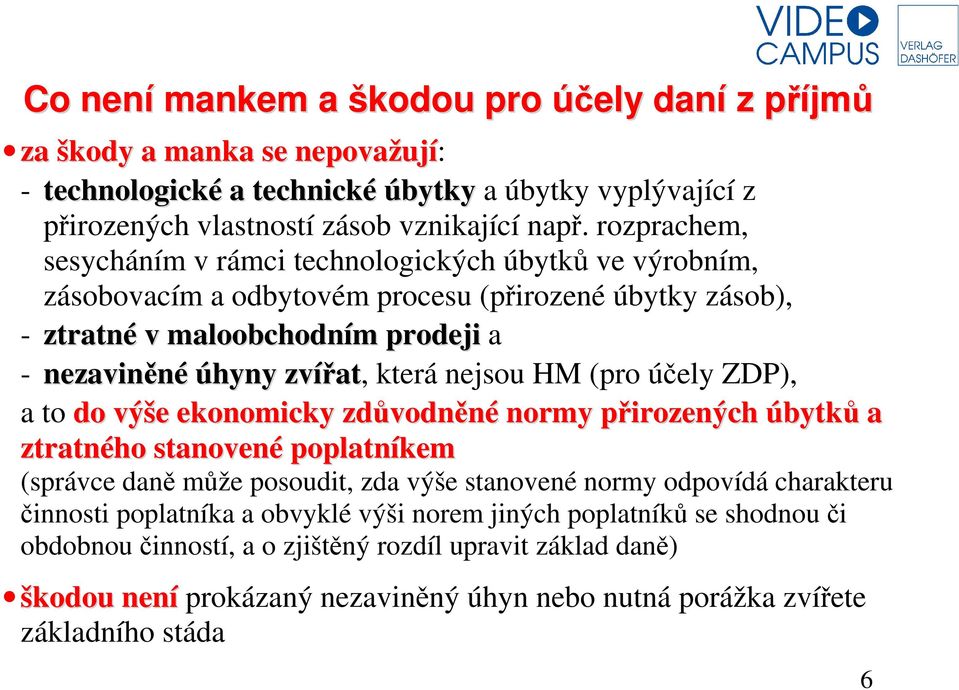 nejsou HM (pro účely ZDP), a to do výše ekonomicky zdůvodněné normy přirozených úbytků a ztratného stanovené poplatníkem (správce daně může posoudit, zda výše stanovené normy odpovídá charakteru