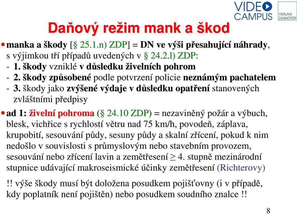 10 ZDP) = nezaviněný požár a výbuch, blesk, vichřice s rychlostí větru nad 75 km/h, povodeň, záplava, krupobití, sesouvání půdy, sesuny půdy a skalní zřícení, pokud k nim nedošlo v souvislosti s