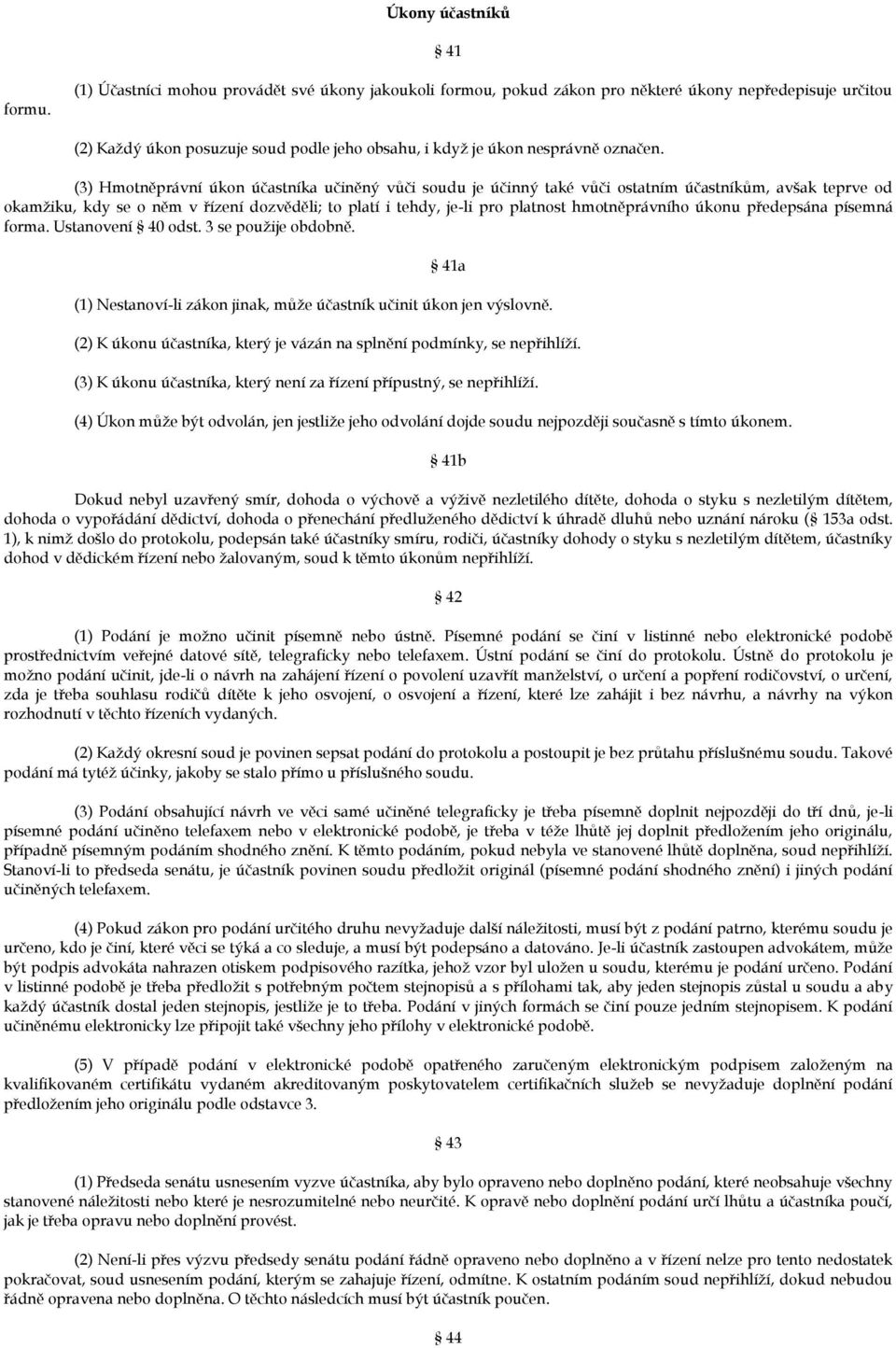 (3) Hmotněprávní úkon účastníka učiněný vůči soudu je účinný také vůči ostatním účastníkům, avšak teprve od okamžiku, kdy se o něm v řízení dozvěděli; to platí i tehdy, je-li pro platnost