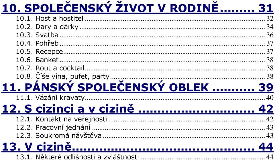 PÁNSKÝ SPOLEČENSKÝ OBLEK... 39 11.1. Vázání kravaty... 40 12. S cizinci a v cizině... 42 12.1. Kontakt na veřejnosti.