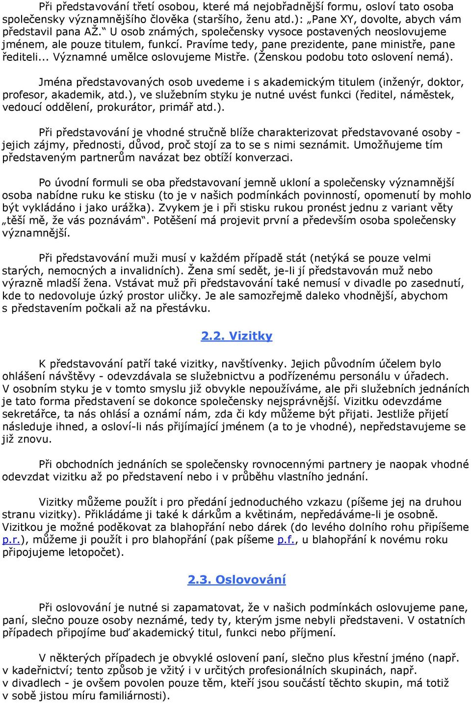 (Ženskou podobu toto oslovení nemá). Jména představovaných osob uvedeme i s akademickým titulem (inženýr, doktor, profesor, akademik, atd.