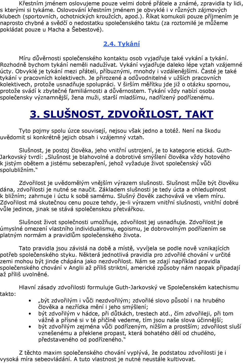 Říkat komukoli pouze příjmením je naprosto chybné a svědčí o nedostatku společenského taktu (za roztomilé je můžeme pokládat pouze u Macha a Šebestové). 2.4.