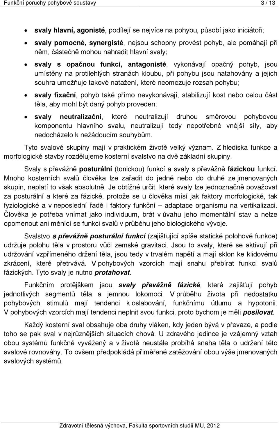 takové natažení, které neomezuje rozsah pohybu; svaly fixační, pohyb také přímo nevykonávají, stabilizují kost nebo celou část těla, aby mohl být daný pohyb proveden; svaly neutralizační, které