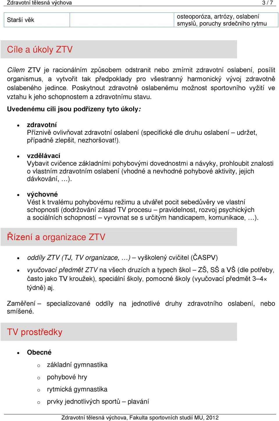 Poskytnout zdravotně oslabenému možnost sportovního vyžití ve vztahu k jeho schopnostem a zdravotnímu stavu.