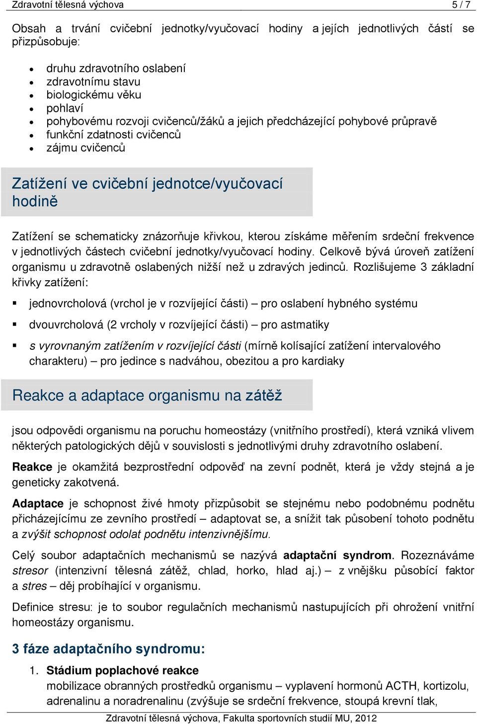 křivkou, kterou získáme měřením srdeční frekvence v jednotlivých částech cvičební jednotky/vyučovací hodiny. Celkově bývá úroveň zatížení organismu u zdravotně oslabených nižší než u zdravých jedinců.